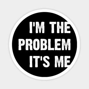 I'm The Problem It's Me Magnet